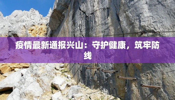 疫情最新通报兴山：守护健康，筑牢防线