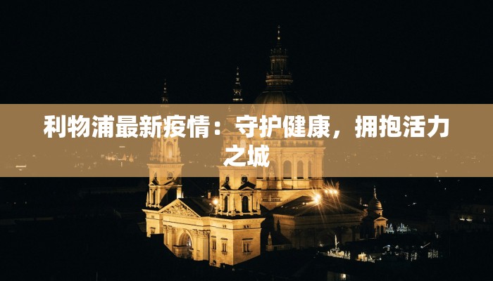 利物浦最新疫情：守护健康，拥抱活力之城