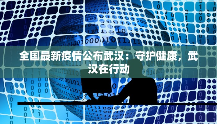 全国最新疫情公布武汉：守护健康，武汉在行动