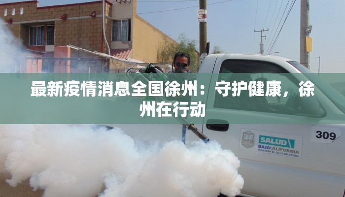 最新疫情消息全国徐州：守护健康，徐州在行动