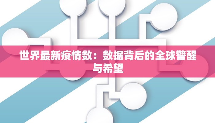 世界最新疫情数:数据背后的全球警醒与希望 世界最新疫情数:数据背后的全球警醒与希望