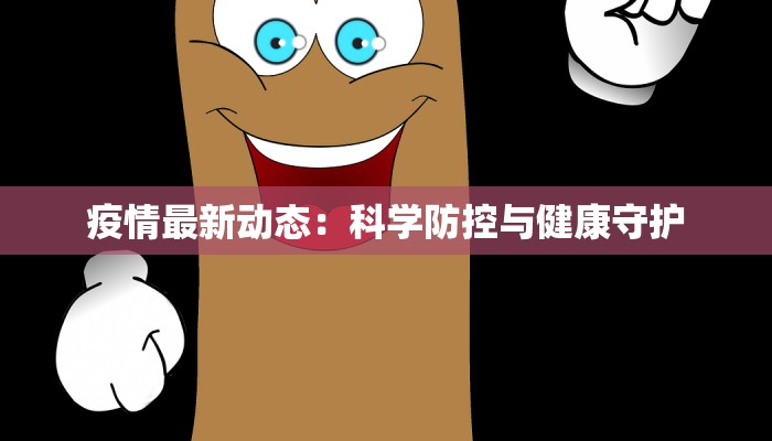 疫情最新动态：科学防控与健康守护