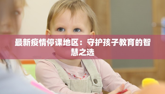 最新疫情停课地区：守护孩子教育的智慧之选