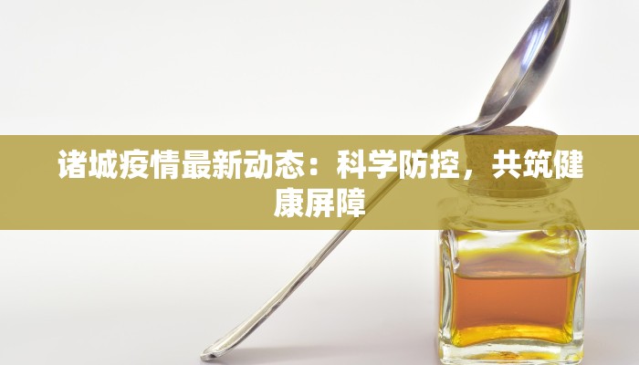 诸城疫情最新动态：科学防控，共筑健康屏障