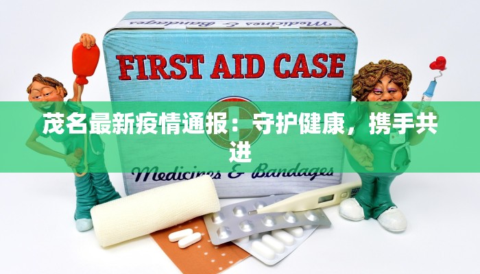 茂名最新疫情通报：守护健康，携手共进
