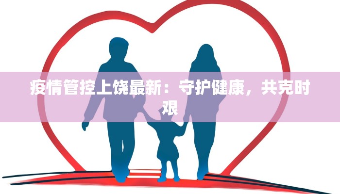 疫情管控上饶最新：守护健康，共克时艰