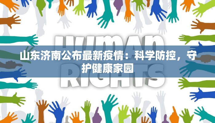 山东济南公布最新疫情:科学防控,守护健康家园 山东济南公布最新疫情:科学防控,守护健康家园