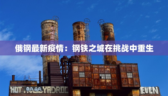 俄钢最新疫情：钢铁之城在挑战中重生