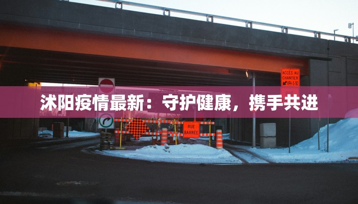 沭阳疫情最新:守护健康,携手共进 沭阳疫情最新:守护健康,携手共进