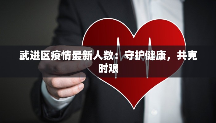 武进区疫情最新人数：守护健康，共克时艰