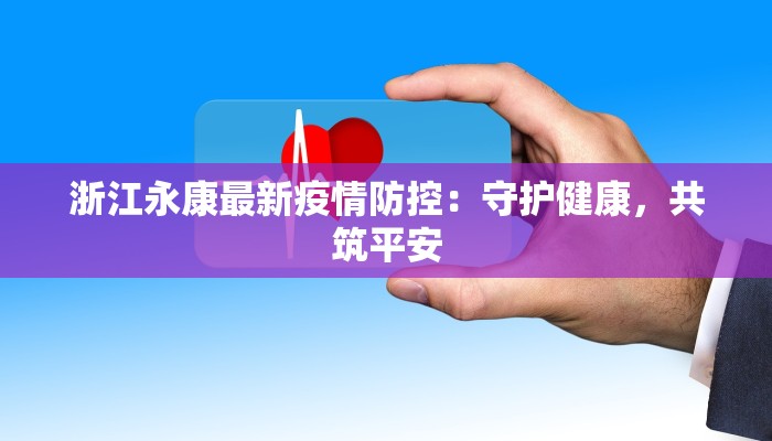 浙江永康最新疫情防控：守护健康，共筑平安