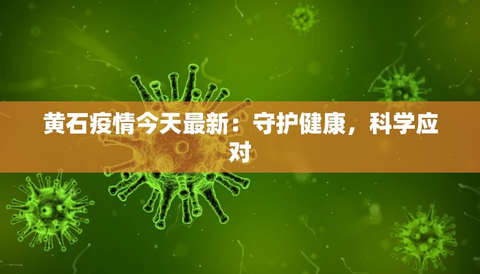 黄石疫情今天最新：守护健康，科学应对