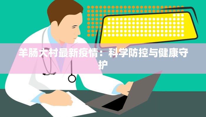 羊肠大村最新疫情：科学防控与健康守护