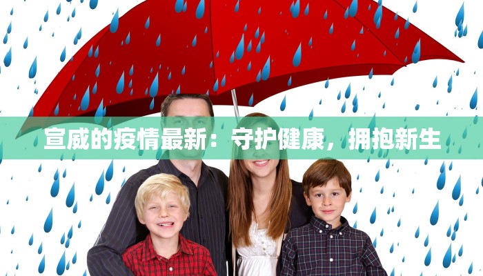 宣威的疫情最新:守护健康,拥抱新生 宣威的疫情最新:守护健康,拥抱新生