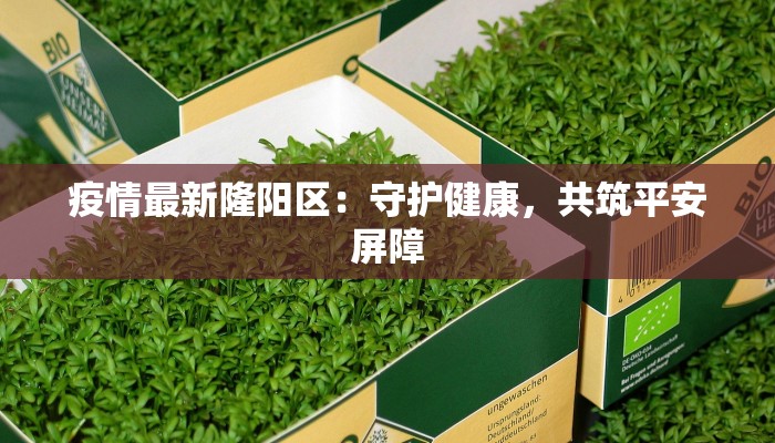 疫情最新隆阳区：守护健康，共筑平安屏障