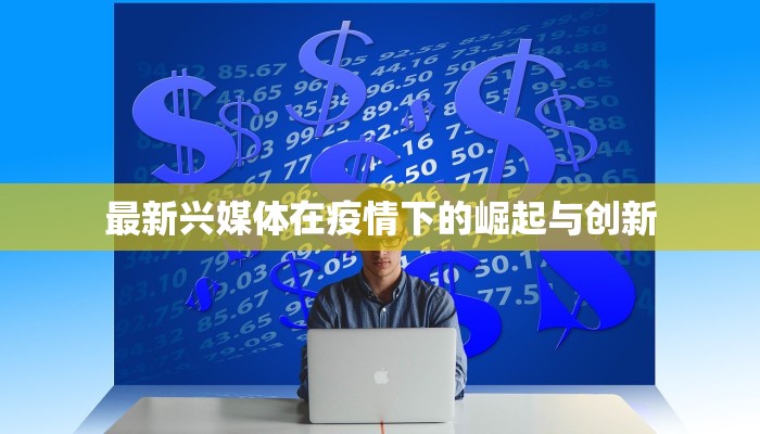 最新兴媒体在疫情下的崛起与创新 最新兴媒体在疫情下的崛起与创新