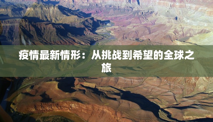 疫情最新情形:从挑战到希望的全球之旅 疫情最新情形:从挑战到希望的全球之旅